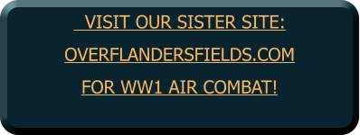 VISIT OUR SISTER SITE:OVERFLANDERSFIELDS.COM FOR WW1 AIR COMBAT!