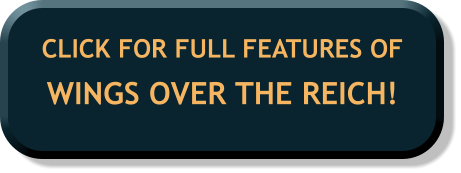 CLICK FOR FULL FEATURES OF WINGS OVER THE REICH!