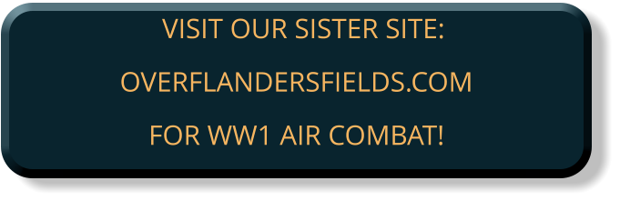 VISIT OUR SISTER SITE:OVERFLANDERSFIELDS.COM FOR WW1 AIR COMBAT!
